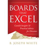Boards That Excel Candid Insights and Practical Advice for Directors by White, B. Joseph, 9781626562226