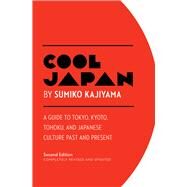 Cool Japan A Guide to Tokyo, Kyoto, Tohoku and Japanese Culture Past and Present by Kajiyama, Sumiko, 9781940842226