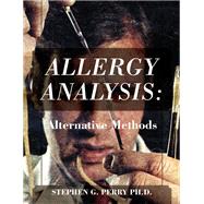 ALLERGY ANALYSIS: Alternative Methods by Stephen G. Perry Ph.D., 9781977262226