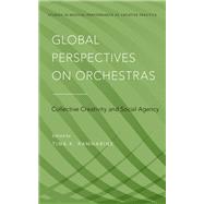 Global Perspectives on Orchestras Collective Creativity and Social Agency by Ramnarine, Tina K., 9780199352227