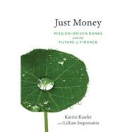 Just Money Mission-Driven Banks and the Future of Finance by Kaufer, Katrin; Steponaitis, Lillian, 9780262542227