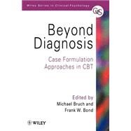 Beyond Diagnosis : Case Formulation Approaches in CBT by Bruch, Michael; Bond, Frank W., 9780471982227