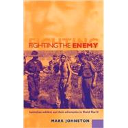 Fighting the Enemy: Australian Soldiers and their Adversaries in World War II by Mark Johnston, 9780521782227