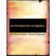 An Introduction to Algebra by Bonnycastle, John; Maynard, Samuel, 9780554902227