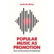 Popular Music as Promotion Music and Branding in the Digital Age by Meier, Leslie M., 9780745692227