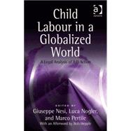 Child Labour in a Globalized World: A Legal Analysis of ILO Action by Pertile,Marco;Nesi,Giuseppe, 9780754672227