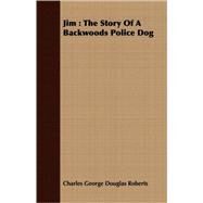 Jim : The Story of A Backwoods Police Dog by Roberts, Charles George Douglas, Sir, 9781408682227