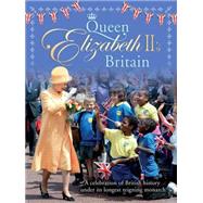 Queen Elizabeth II's Britain A celebration of British history under its longest reigning monarch by Bailey, Jacqui, 9781445142227