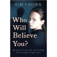 Who Will Believe You? A True Story of Survival, Courage and Hope by Chown, Kim, 9781789462227