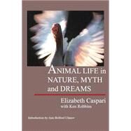 Animal Life in Nature, Myth and Dreams by Caspari, Elizabeth; Robbins, Ken, 9781888602227