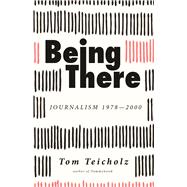 Being There: Journalism 1978-2000 by Teicholz, Tom, 9781945572227