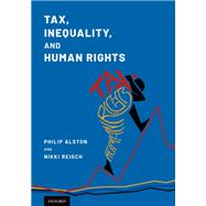 Tax, Inequality, and Human Rights by Alston, Philip; Reisch, Nikki, 9780190882228