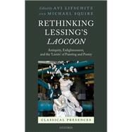 Rethinking Lessing's Laocoon Antiquity, Enlightenment,  and the 'Limits' of Painting and Poetry by Lifschitz, Avi; Squire, Michael, 9780198802228