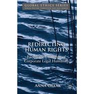 Redirecting Human Rights Facing the Challenge of Corporate Legal Humanity by Grear, Anna, 9780230542228