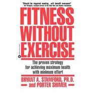Fitness Without Exercise The Proven Strategy for Achieving Maximum Health with Minimum Effort by Stamford, Bryant A; Schimer, Porter, 9780446392228
