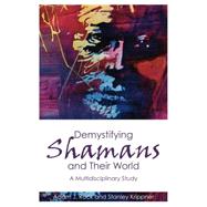 Demystifying Shamans and Their World : A Multidisciplinary Study by Rock, Adam J.; Krippner, Stanley, 9781845402228