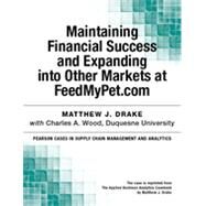 Maintaining Financial Success and Expanding into Other Markets at FeedMyPet.com by Matthew J. Drake;   Charles A. Wood, 9780133822229