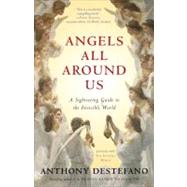 Angels All Around Us A Sightseeing Guide to the Invisible World by DESTEFANO, ANTHONY, 9780385522229
