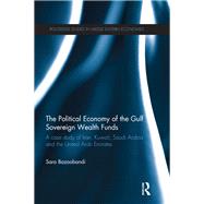 Political Economy of the Gulf Sovereign Wealth Funds: A Case Study of Iran, Kuwait, Saudi Arabia and the United Arab Emirates by Bazoobandi; Sara, 9780415522229