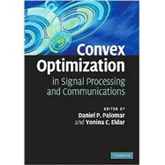 Convex Optimization in Signal Processing and Communications by Edited by Daniel P. Palomar , Yonina C. Eldar, 9780521762229