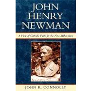 John Henry Newman A View of Catholic Faith for the New Millennium by Connolly, John R., 9780742532229