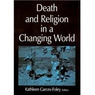 Death And Religion in a Changing World by Garces-Foley,Kathleen, 9780765612229
