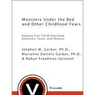 Monsters Under the Bed and Other Childhood Fears Helping Your Child Overcome Anxieties, Fears, and Phobias by Garber, Stephen W.; Spizman, Robyn Freedman; Garber, Marianne Daniels, 9780812992229