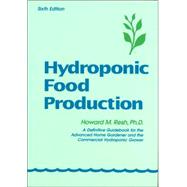 Hydroponic Food Production : A Definitive Guidebook of Soilless Food-Growing Methods by Resh, Howard M., Ph.D., 9780880072229