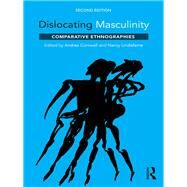 Dislocating Masculinity: Comparative Ethnographies by Cornwall; Andrea, 9781138222229
