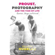 Proust, Photography and the Time of Life by Guerlac, Suzanne, 9781350152229