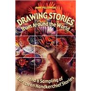 Drawing Stories From Around The World And A Sampling Of European Handkerchief Stories by Pellowski, Anne, 9781591582229