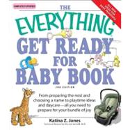 Everything Get Ready for Baby Book : From preparing the nest and choosing a name to playtime ideas and daycare-all you need to prepare for your bundle of Joy by Jones, Katina Z., 9781605502229