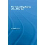 The Cultural Significance of the Child Star by O'connor, Jane Catherine, 9780203932230