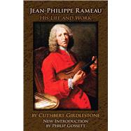 Jean-Philippe Rameau His Life and Work by Girdlestone, Cuthbert; Gossett, Philip, 9780486492230