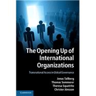 The Opening Up of International Organizations by Tallberg, Jonas; Sommerer, Thomas; Squatrito, Theresa; Jonsson, Christer, 9781107042230