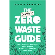 The (Almost) Zero-Waste Guide 100+ Tips for Reducing Your Waste Without Changing Your Life by Mannarino, Melanie, 9781982142230