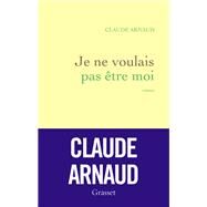 Je ne voulais pas tre moi by Claude Arnaud, 9782246852230