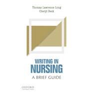 Writing in Nursing A Brief Guide by Long, Thomas Lawrence; Beck, Cheryl Tatano, 9780190202231