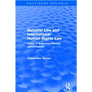 Revival: National Law and International Human Rights Law (2001): Cases of Botswana, Namibia and Zimbabwe by Tshosa,Onkemetse, 9781138722231