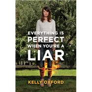 Everything Is Perfect When You're a Liar by Oxford, Kelly, 9780062102232