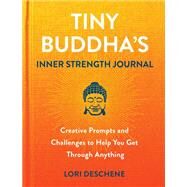 Tiny Buddha's Inner Strength Journal Creative Prompts and Challenges to Help You Get Through Anything by Deschene, Lori, 9780806542232