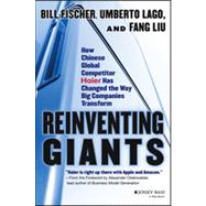 Reinventing Giants How Chinese Global Competitor Haier Has Changed the Way Big Companies Transform by Fischer, Bill; Lago, Umberto; Liu, Fang, 9781118602232