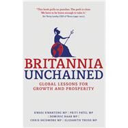 Britannia Unchained Global Lessons for Growth and Prosperity by Kwarteng, Kwasi; Patel, Priti; Raab, Dominic; Skidmore, Chris; Truss, Elizabeth, 9781137032232