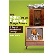 How McGruff and the Crying Indian Changed America A History of Iconic Ad Council Campaigns by Melillo, Wendy, 9781588342232