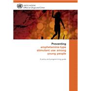 Preventing Amphetamine-Type Stimulant Use Among Young People: A Policy and Programming Guide by United Nations Office on Drugs and Crime, 9789211482232