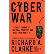 Cyber War: The Next Threat to National Security and What To Do About It by Clarke, Richard A., 9780061962233