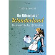 The Dilemmas of Wonderland Decisions in the Age of Innovation by Ben-Haim, Yakov, 9780198822233