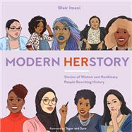 Modern HERstory Stories of Women and Nonbinary People Rewriting History by Imani, Blair; Tegan And Sara; Le, Monique, 9780399582233