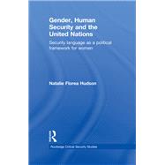 Gender, Human Security and the United Nations: Security Language as a Political Framework for Women by Hudson; Natalie Florea, 9780415622233