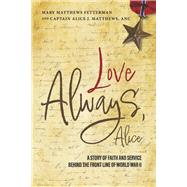 Love Always, Alice A Story of Faith and Service Behind the Front Line of World War II by Matthews Fetterman, Mary; Matthews ANC, Captain Alice J., 9781667842233